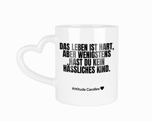 Das Leben ist hart, wenigstens hast du keine hässliches Kind | Tasse mit Herzhenkel | Attitude Candles