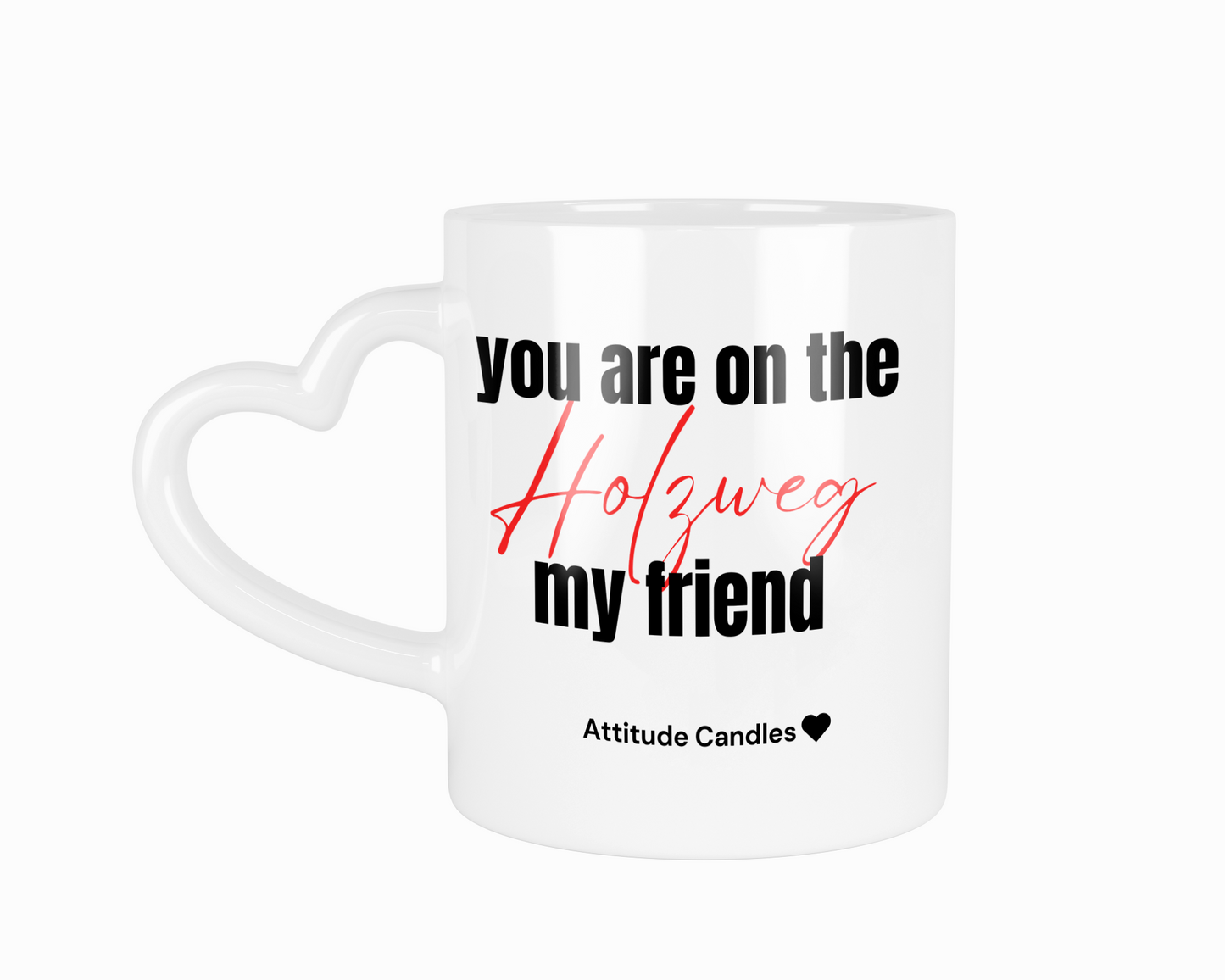 You are on the Holzweg my Friend | Tasse mit Herzhenkel | Attitude Candles Duftkerze Geschenk Geburtstag Hochzeit Weihnachten Einweihung