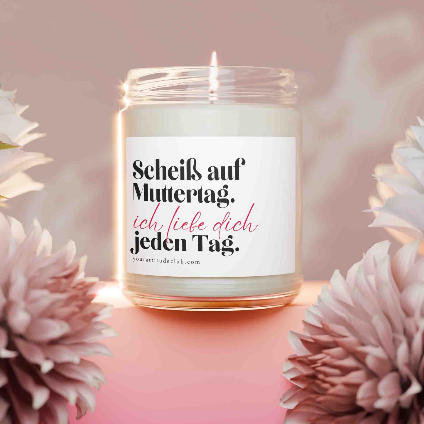 Scheiß auf Muttertag. Ich liebe dich jeden Tag