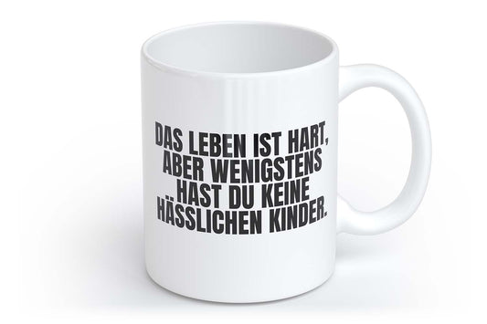 Das Leben ist hart, wenigstens hast du keine hässlichen Kinder | Tasse | Your Attitude Club