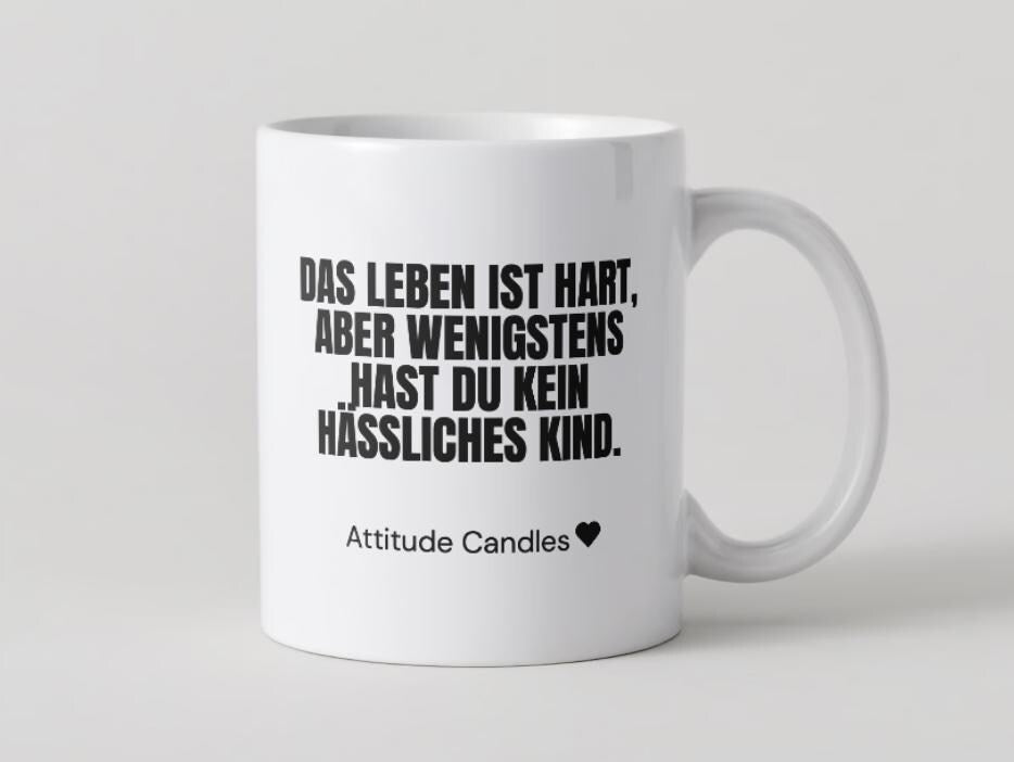 Das Leben ist hart, wenigstens hast du kein hässliches Kind | Tasse | Attitude Candles